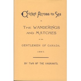 CRICKET ACROSS THE SEA; OR, THE WANDERINGS AND MATCHES OF THE GENTLEMEN OF CANADA, BY TWO OF THE VAGRANTS