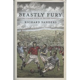BEASTLY FURY - THE STRANGE BIRTH OF BRITISH FOOTBALL