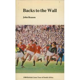 BACKS TO THE WALL - THE 1980 RUGBY UNION TOUR OF SOUTH AFRICA BY THE BRITISH ISLES AND IRELAND