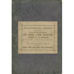 BIOGRAPHICAL SKETCH OF THE LATE LIEUTENANT-COLONEL SIR HUGH LYON PLAYFAIR, PROVOST OF ST ANDREWS FROM 1842 - 1861