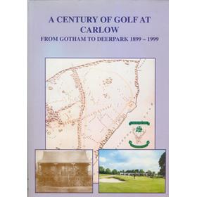 A CENTURY OF GOLF AT CARLOW - FROM GOTHAM TO DEERPARK 1899-1999