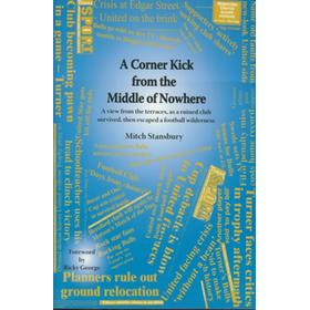 A CORNER KICK FROM THE MIDDLE OF NOWHERE - A VIEW FROM THE TERRACES, AS A RUINED CLUB SURVIVED, THEN ESCAPED A FOOTBALL WILDERNESS