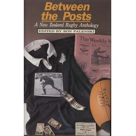 BETWEEN THE POSTS - A NEW ZEALAND RUGBY ANTHOLOGY