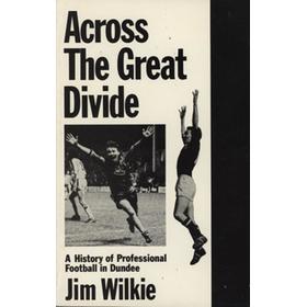 ACROSS THE GREAT DIVIDE: A HISTORY OF PROFESSIONAL FOOTBALL IN DUNDEE