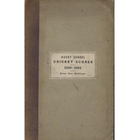 THE SCORES OF THE CRICKET MATCHES PLAYED BY RUGBY SCHOOL FROM THE YEAR 1859 TO 1864 INCLUSIVE